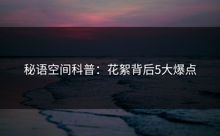 秘语空间科普：花絮背后5大爆点
